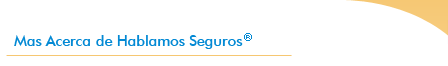 M&aacute;s acerca de Hablamos Seguros&trade;